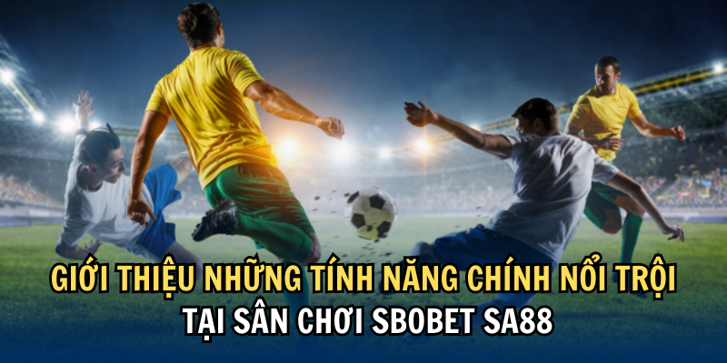 Tính năng chính nổi trội tại sân chơi Sbobet